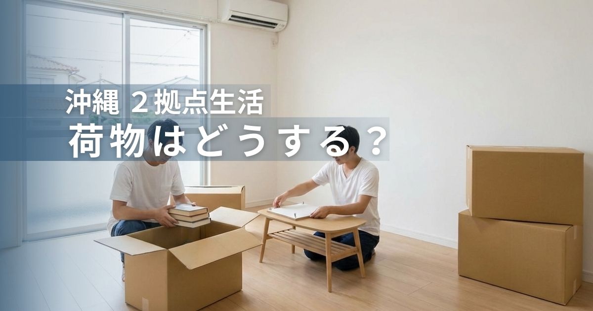 沖縄県で二拠点生活の荷物はどうする？