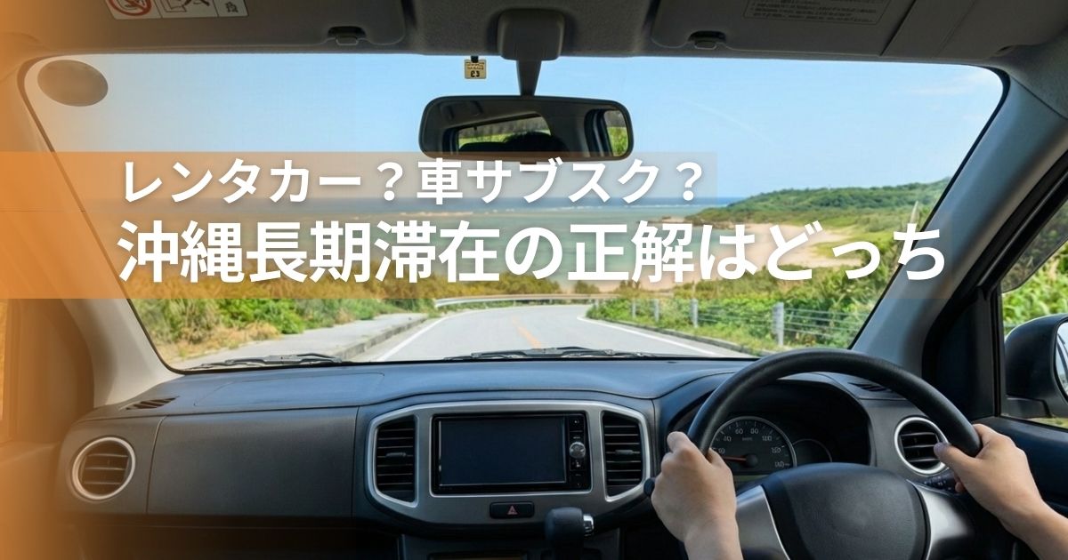 レンタカー？車サブスク？沖縄長期滞在の正解はどっち