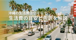 沖縄での生活費はいくら？生活費の目安と内訳を解説